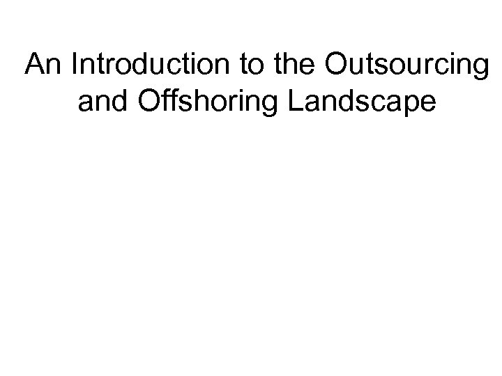 An Introduction to the Outsourcing and Offshoring Landscape 