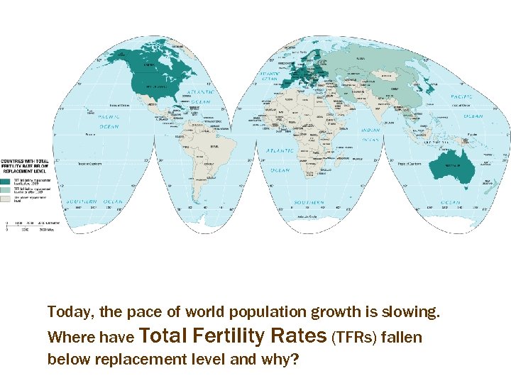 Today, the pace of world population growth is slowing. Where have Total Fertility Rates