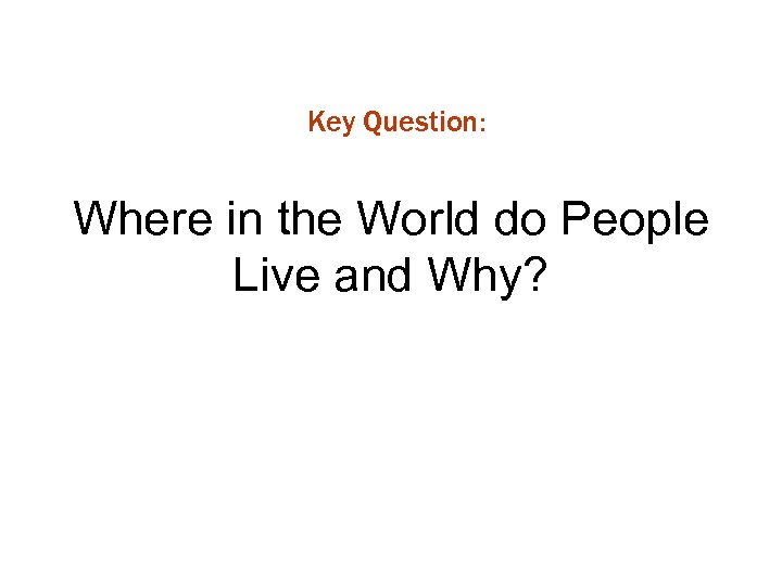 Key Question: Where in the World do People Live and Why? 