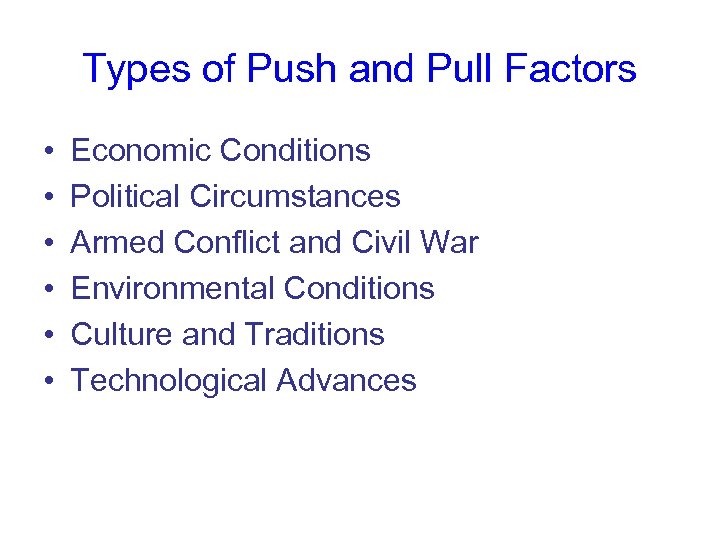 Types of Push and Pull Factors • • • Economic Conditions Political Circumstances Armed