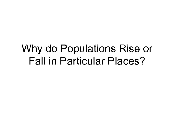 Why do Populations Rise or Fall in Particular Places? 