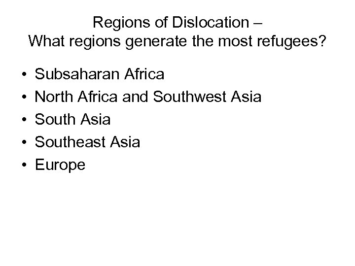 Regions of Dislocation – What regions generate the most refugees? • • • Subsaharan