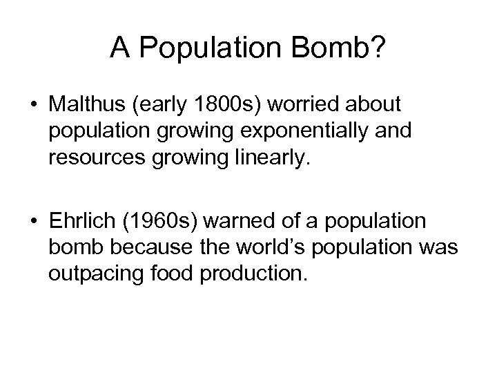 A Population Bomb? • Malthus (early 1800 s) worried about population growing exponentially and