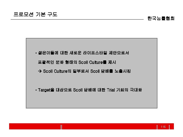 프로모션 기본 구도 한국능률협회 • 젊은이들에 대한 새로운 라이프스타일 제안으로서 포괄적인 문화 형태의 Scoll