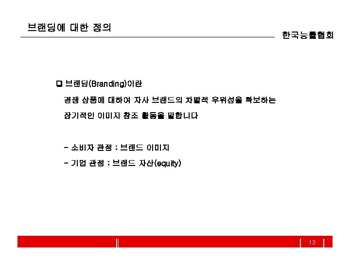 브랜딩에 대한 정의 한국능률협회 브랜딩(Branding)이란 경쟁 상품에 대하여 자사 브랜드의 차별적 우위성을 확보하는 장기적인