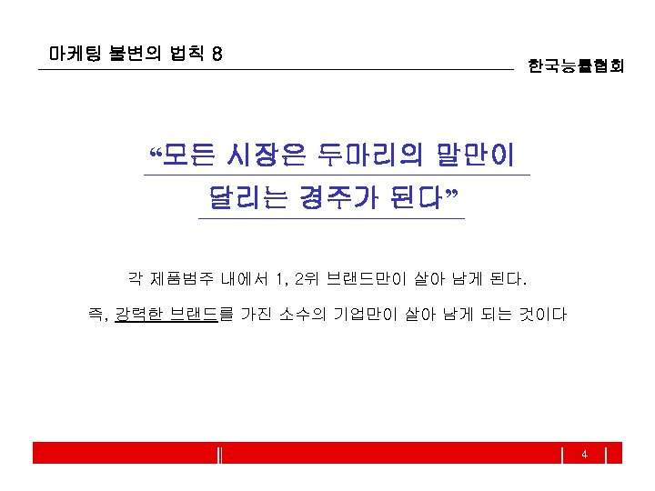 마케팅 불변의 법칙 8 한국능률협회 “모든 시장은 두마리의 말만이 달리는 경주가 된다” 각 제품범주