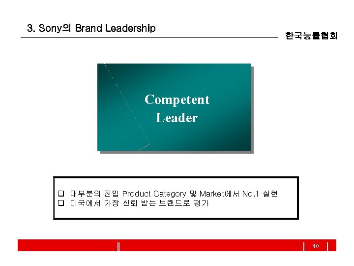 3. Sony의 Brand Leadership 한국능률협회 Competent Leader q 대부분의 진입 Product Category 및 Market에서