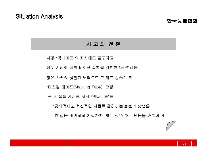 Situation Analysis 한국능률협회 사고의 전환 사장 ‘맥나이트’의 지시에도 불구하고 업무 시간에 접착 테이프 실험을
