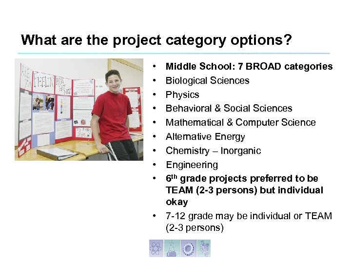 What are the project category options? • • • Middle School: 7 BROAD categories