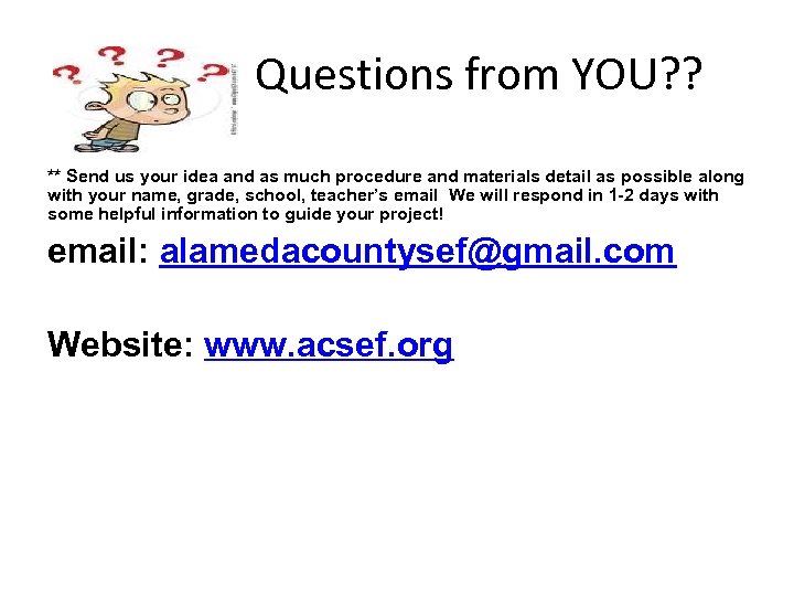 Questions from YOU? ? ** Send us your idea and as much procedure and