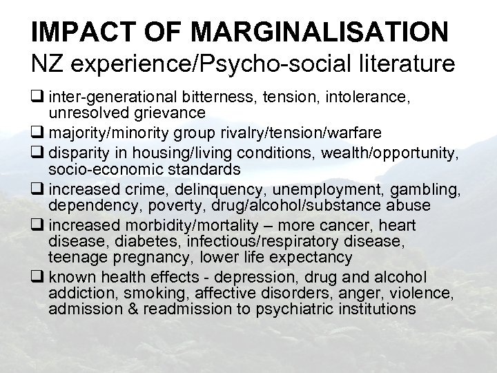 IMPACT OF MARGINALISATION NZ experience/Psycho-social literature inter-generational bitterness, tension, intolerance, unresolved grievance majority/minority group