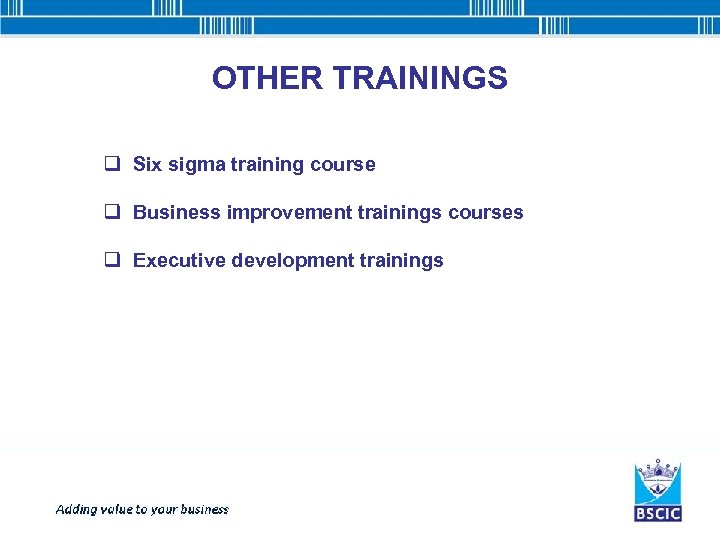 OTHER TRAININGS q Six sigma training course q Business improvement trainings courses q Executive