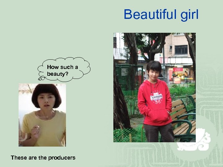 Beautiful girl How such a beauty? These are the producers 