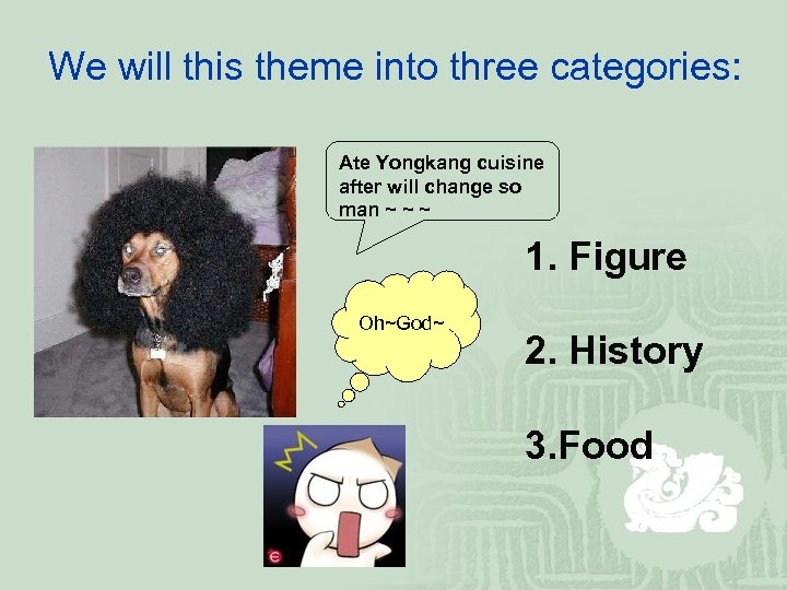 We will this theme into three categories: Ate Yongkang cuisine after will change so