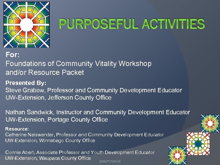 PURPOSEFUL ACTIVITIES For: Foundations of Community Vitality Workshop and/or Resource Packet Presented By: Steve