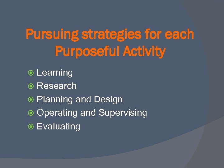 Pursuing strategies for each Purposeful Activity Learning Research Planning and Design Operating and Supervising