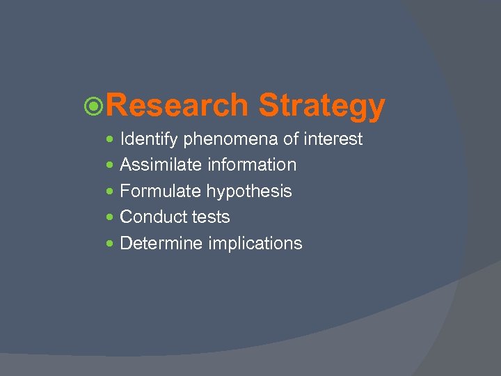  Research Strategy Identify phenomena of interest Assimilate information Formulate hypothesis Conduct tests Determine