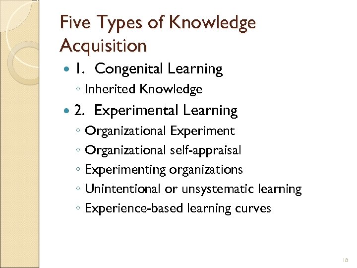 Five Types of Knowledge Acquisition 1. Congenital Learning ◦ Inherited Knowledge 2. Experimental Learning