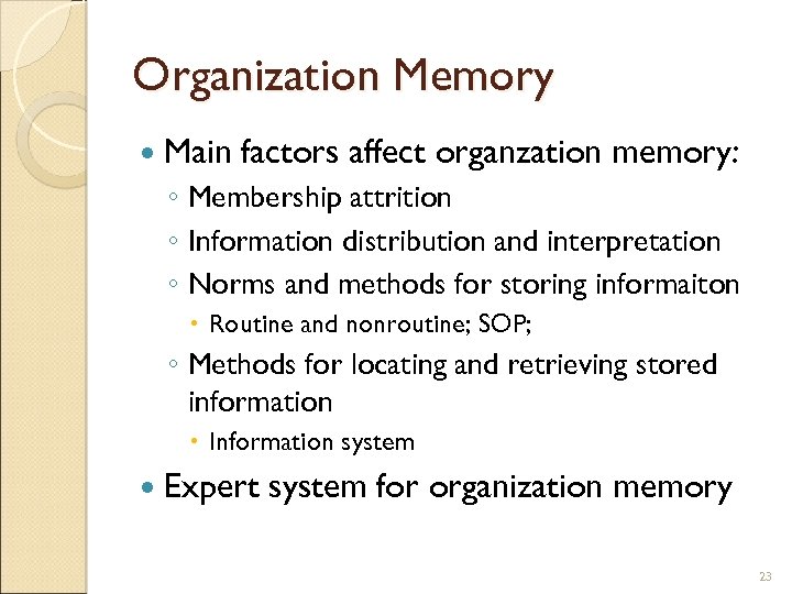 Organization Memory Main factors affect organzation memory: ◦ Membership attrition ◦ Information distribution and