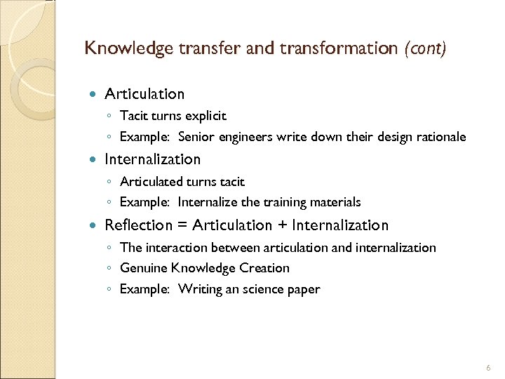 Knowledge transfer and transformation (cont) Articulation ◦ Tacit turns explicit ◦ Example: Senior engineers