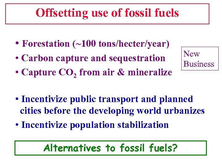 Offsetting use of fossil fuels • Forestation (~100 tons/hecter/year) • Carbon capture and sequestration
