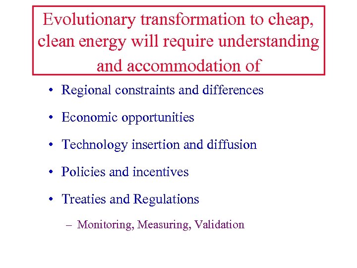 Evolutionary transformation to cheap, clean energy will require understanding and accommodation of • Regional