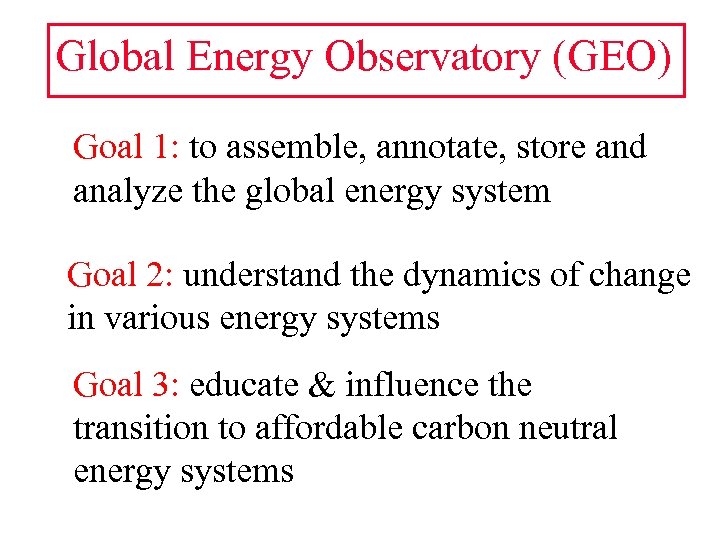 Global Energy Observatory (GEO) Goal 1: to assemble, annotate, store and analyze the global