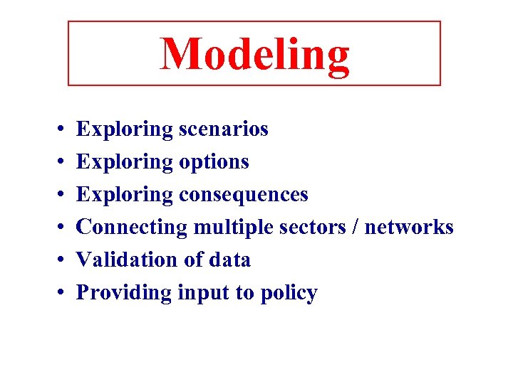 Modeling • • • Exploring scenarios Exploring options Exploring consequences Connecting multiple sectors /