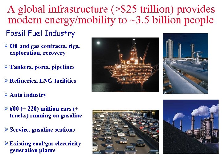 A global infrastructure (>$25 trillion) provides modern energy/mobility to ~3. 5 billion people Fossil