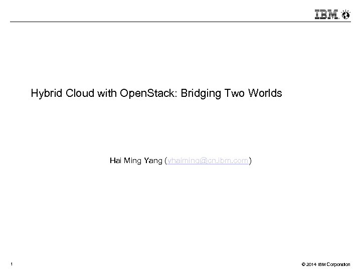 Hybrid Cloud with Open. Stack: Bridging Two Worlds Hai Ming Yang (yhaiming@cn. ibm. com)