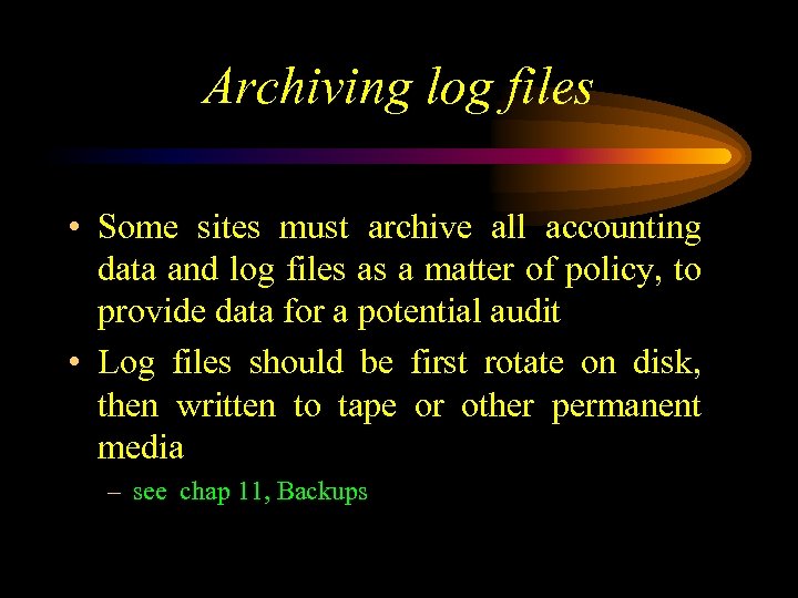 Archiving log files • Some sites must archive all accounting data and log files