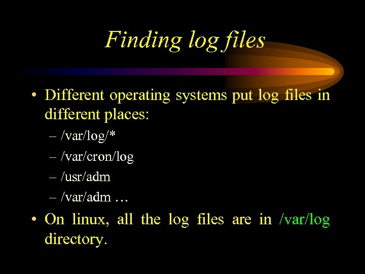 Finding log files • Different operating systems put log files in different places: –