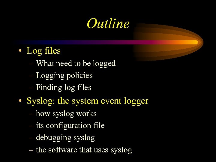 Outline • Log files – What need to be logged – Logging policies –