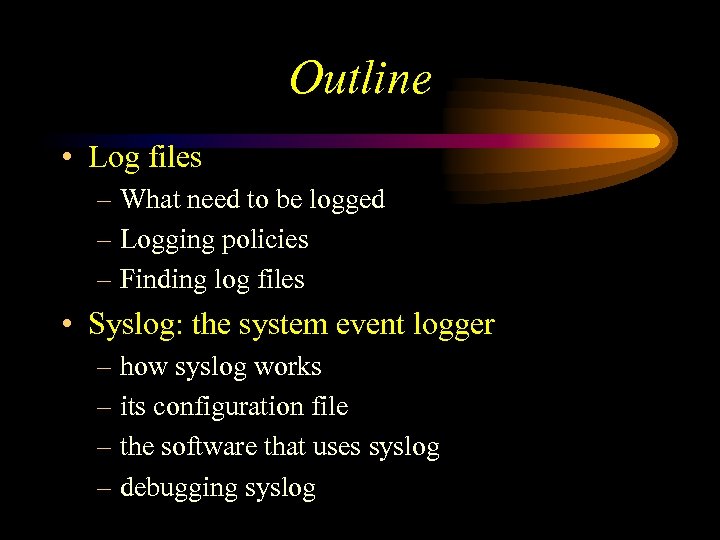 Outline • Log files – What need to be logged – Logging policies –