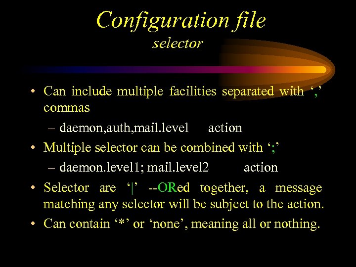 Configuration file selector • Can include multiple facilities separated with ‘, ’ commas –