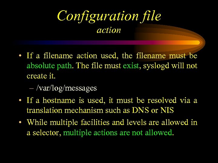 Configuration file action • If a filename action used, the filename must be absolute