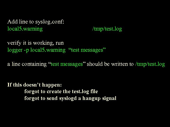 Add line to syslog. conf: local 5. warning /tmp/test. log verify it is working,