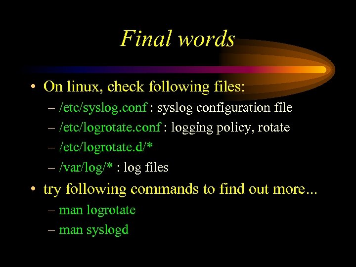 Final words • On linux, check following files: – /etc/syslog. conf : syslog configuration