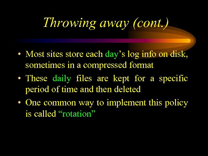 Throwing away (cont. ) • Most sites store each day’s log info on disk,