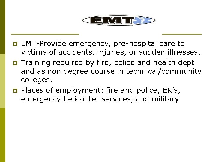 p p p EMT-Provide emergency, pre-hospital care to victims of accidents, injuries, or sudden