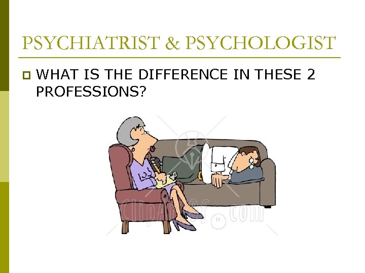 PSYCHIATRIST & PSYCHOLOGIST p WHAT IS THE DIFFERENCE IN THESE 2 PROFESSIONS? 