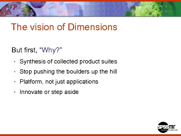 The vision of Dimensions But first, “Why? ” • Synthesis of collected product suites