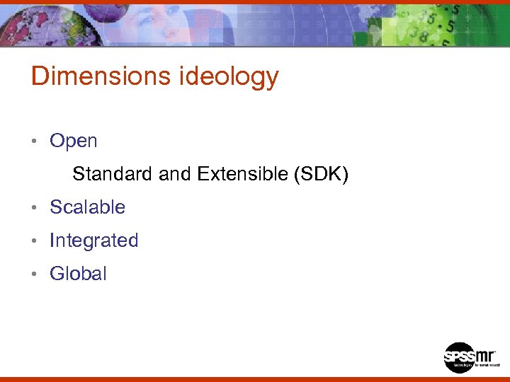 Dimensions ideology • Open Standard and Extensible (SDK) • Scalable • Integrated • Global