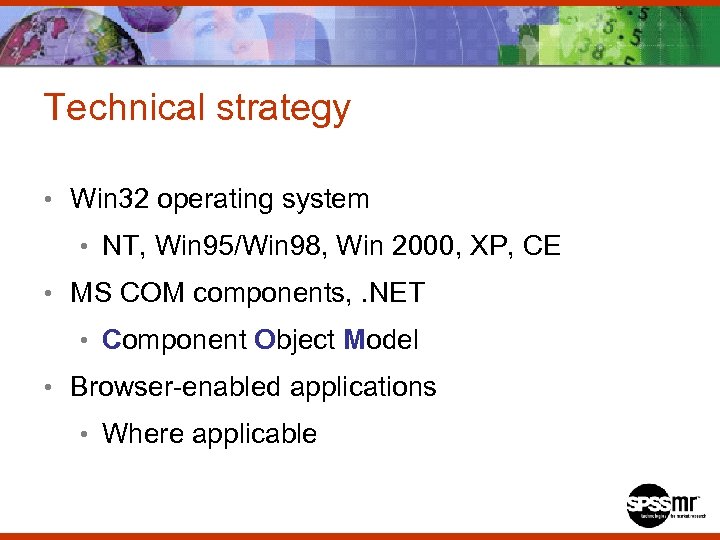 Technical strategy • Win 32 operating system • NT, Win 95/Win 98, Win 2000,