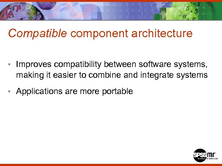 Compatible component architecture • Improves compatibility between software systems, making it easier to combine