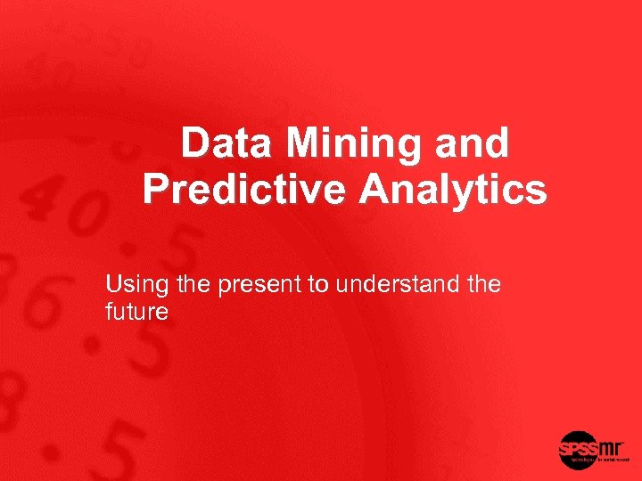 Data Mining and Predictive Analytics Using the present to understand the future 