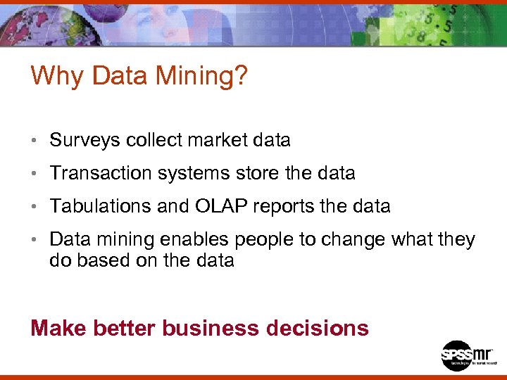 Why Data Mining? • Surveys collect market data • Transaction systems store the data