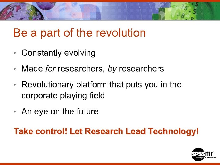 Be a part of the revolution • Constantly evolving • Made for researchers, by