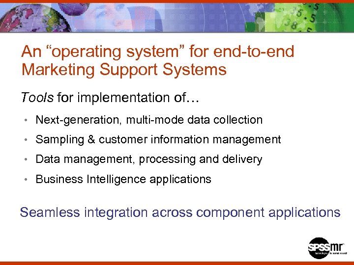 An “operating system” for end-to-end Marketing Support Systems Tools for implementation of… • Next-generation,