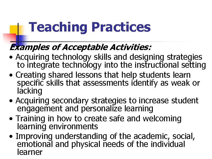 Teaching Practices Examples of Acceptable Activities: • Acquiring technology skills and designing strategies to